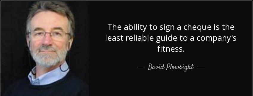 quote the ability to sign a cheque is the least reliable guide to a company s fitness david plowright Quotes
