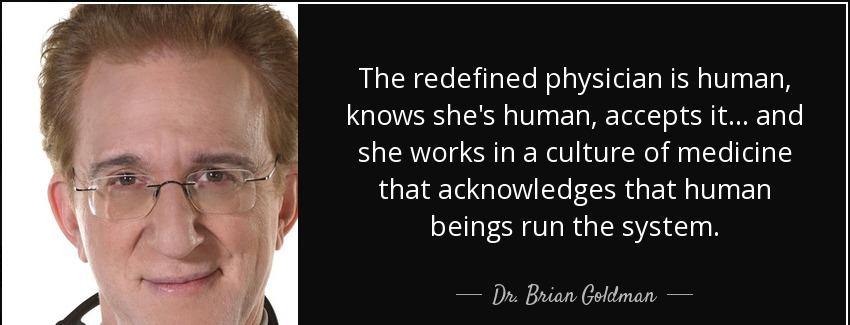 quote the redefined physician is human knows she s human accepts it and she works in a culture dr brian goldman Quotes