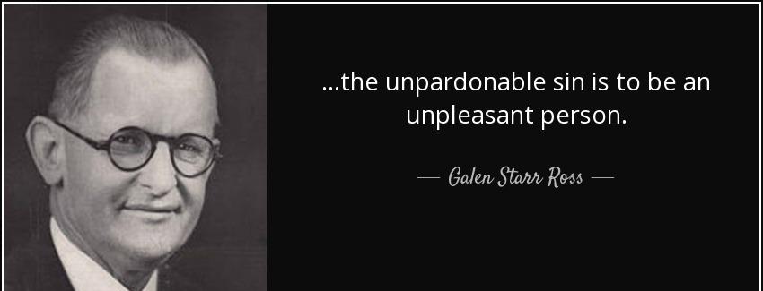 quote the unpardonable sin is to be an unpleasant person galen starr ross Quotes