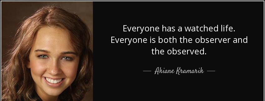 quote everyone has a watched life everyone is both the observer and the observed akiane kramarik Quotes
