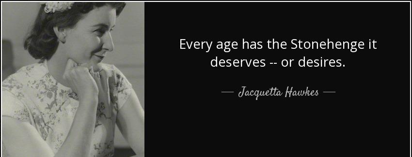 quote every age has the stonehenge it deserves or desires jacquetta hawkes Quotes