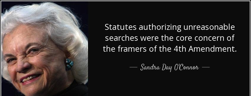quote statutes authorizing unreasonable searches were the core concern of the framers of the sandra day o connor Quotes