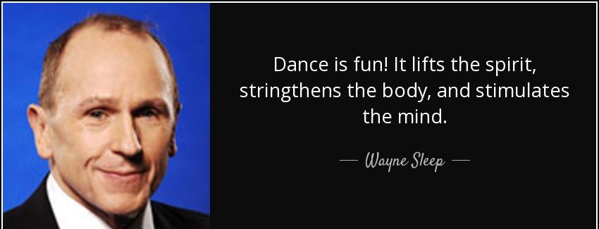 quote dance is fun it lifts the spirit stringthens the body and stimulates the mind wayne sleep Quotes