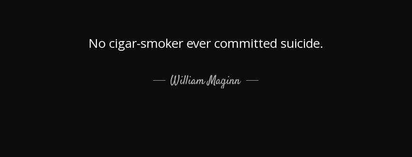 quote no cigar smoker ever committed suicide william maginn Quotes