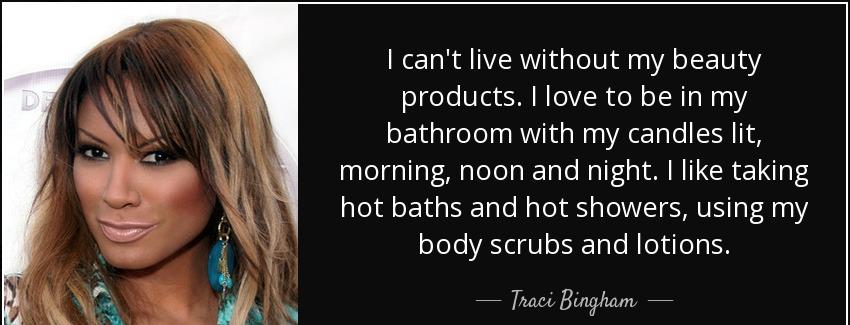 quote i can t live without my beauty products i love to be in my bathroom with my candles traci bingham Quotes