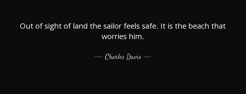 quote out of sight of land the sailor feels safe it is the beach that worries him charles davis Quotes