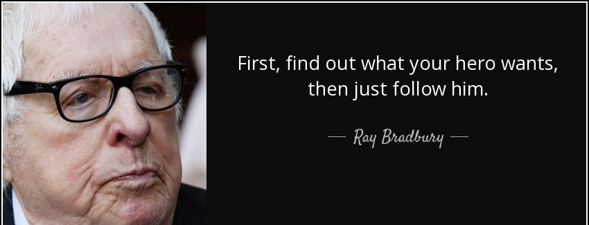 quote first find out what your hero wants then just follow him ray bradbury Quotes