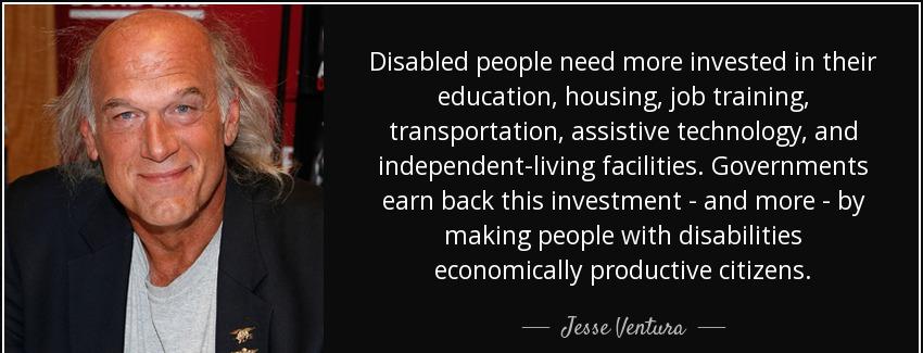 quote disabled people need more invested in their education housing job training transportation jesse ventura Quotes
