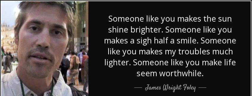 quote someone like you makes the sun shine brighter someone like you makes a sigh half a smile james wright foley Quotes
