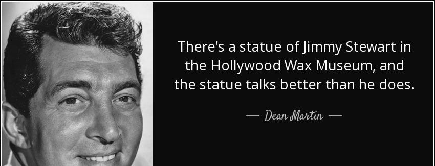quote there s a statue of jimmy stewart in the hollywood wax museum and the statue talks better dean martin Quotes