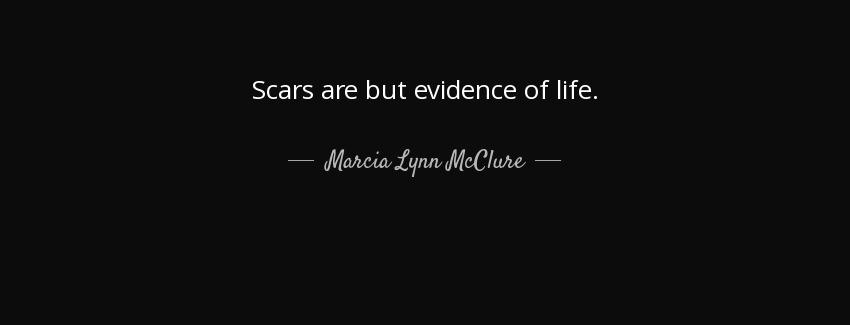 quote scars are but evidence of life marcia lynn mcclure Quotes