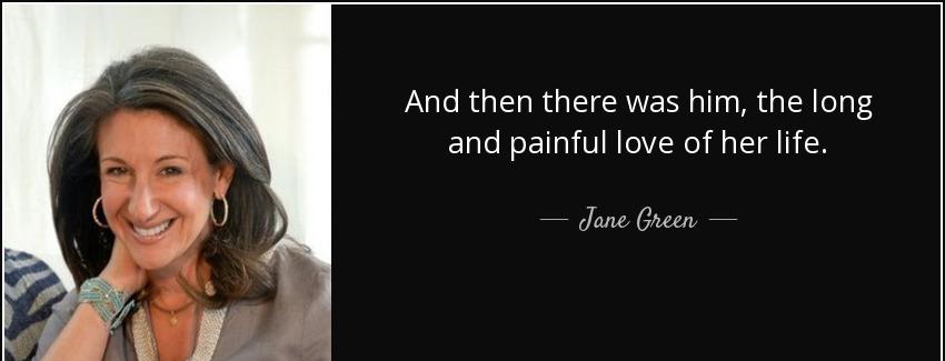 quote and then there was him the long and painful love of her life jane green Quotes