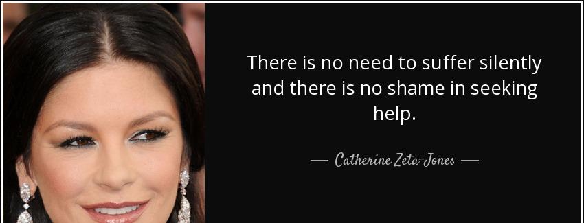 quote there is no need to suffer silently and there is no shame in seeking help catherine zeta jones Quotes