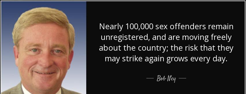 quote nearly 100 000 sex offenders remain unregistered and are moving freely about the country bob ney Quotes