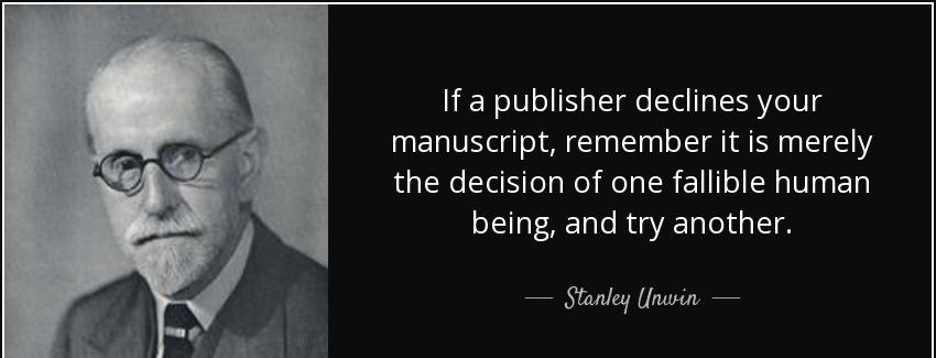 quote if a publisher declines your manuscript remember it is merely the decision of one fallible stanley unwin Quotes