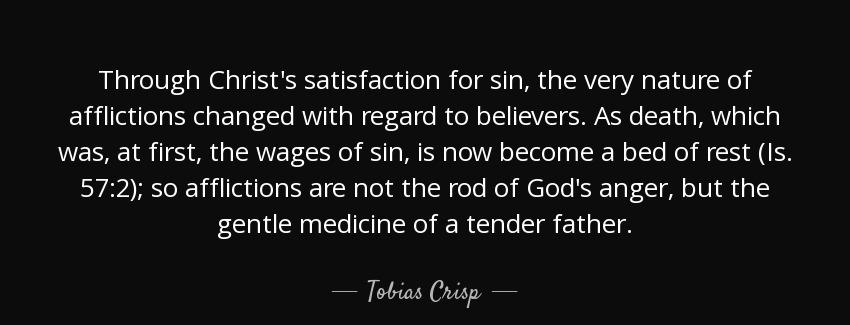 quote through christ s satisfaction for sin the very nature of afflictions changed with regard tobias crisp Quotes
