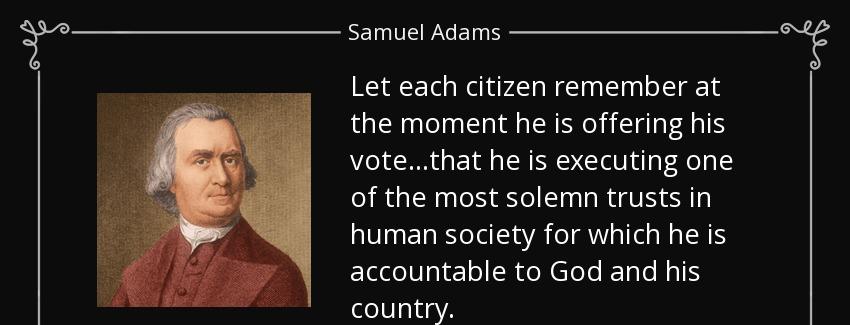 quote let each citizen remember at the moment he is offering his vote that he is executing samuel adams Quotes