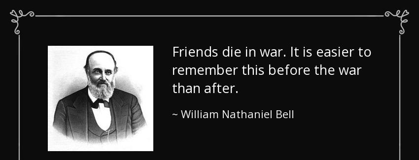 quote friends die in war it is easier to remember this before the war than after william nathaniel bell Quotes