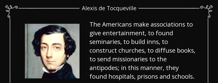 quote the americans make associations to give entertainment to found seminaries to build inns alexis de tocqueville Quotes