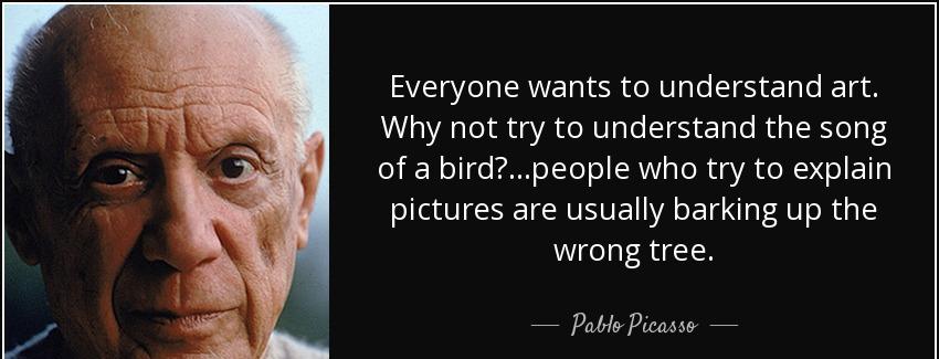 quote everyone wants to understand art why not try to understand the song of a bird people pablo picasso Quotes