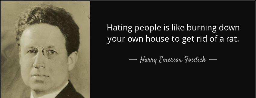 quote hating people is like burning down your own house to get rid of a rat harry emerson fosdick Quotes