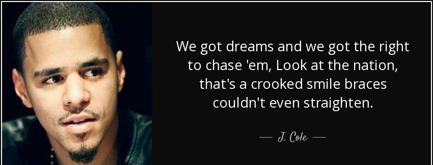 quote we got dreams and we got the right to chase em look at the nation that s a crooked smile j cole Quotes