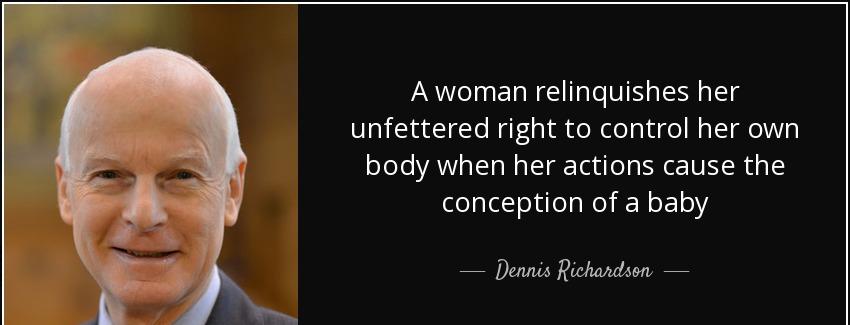 quote a woman relinquishes her unfettered right to control her own body when her actions cause dennis richardson Quotes