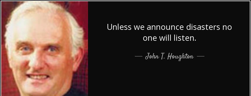 quote unless we announce disasters no one will listen john t houghton Quotes
