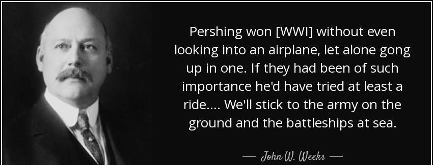quote pershing won wwi without even looking into an airplane let alone gong up in one if they john w weeks Quotes