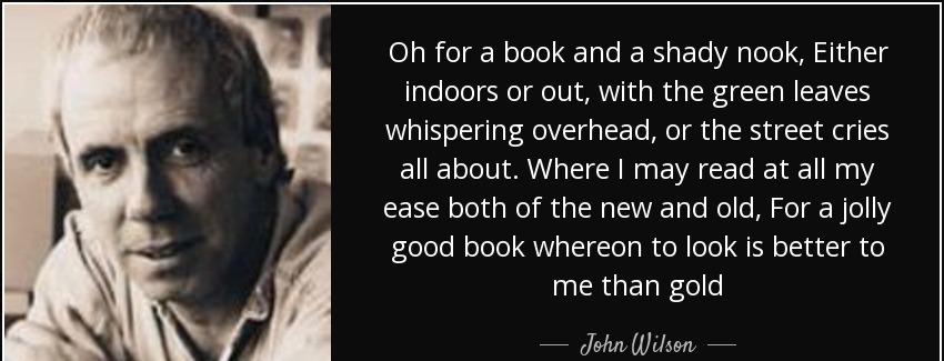 quote oh for a book and a shady nook either indoors or out with the green leaves whispering john wilson Quotes