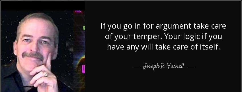quote if you go in for argument take care of your temper your logic if you have any will take joseph p farrell Quotes