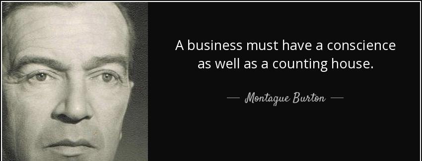 quote a business must have a conscience as well as a counting house montague burton Quotes