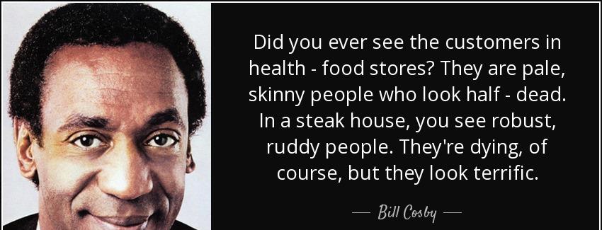 quote did you ever see the customers in health food stores they are pale skinny people who bill cosby Quotes