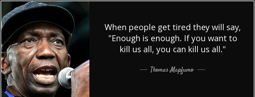 quote when people get tired they will say enough is enough if you want to kill us all you thomas mapfumo Quotes