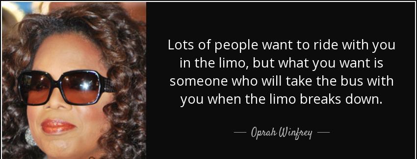quote lots of people want to ride with you in the limo but what you want is someone who will oprah winfrey Quotes