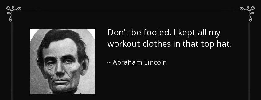 quote don t be fooled i kept all my workout clothes in that top hat abraham lincoln Quotes
