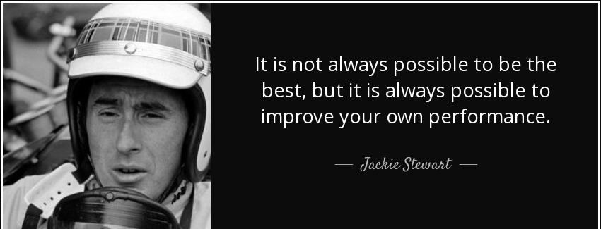 quote it is not always possible to be the best but it is always possible to improve your own jackie stewart Quotes