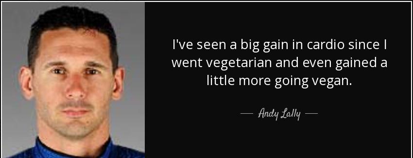 quote i ve seen a big gain in cardio since i went vegetarian and even gained a little more andy lally Quotes