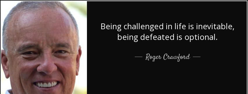 quote being challenged in life is inevitable being defeated is optional roger crawford Quotes