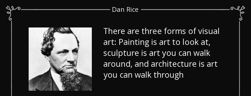 quote there are three forms of visual art painting is art to look at sculpture is art you dan rice Quotes