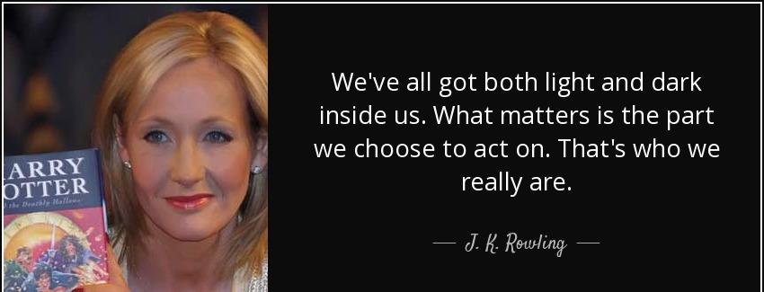 quote we ve all got both light and dark inside us what matters is the part we choose to act j k rowling Quotes