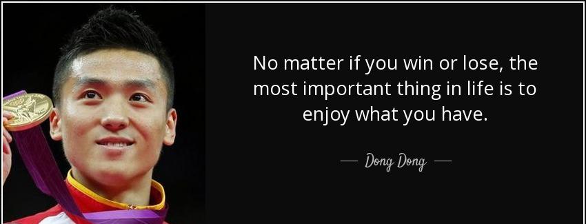 quote no matter if you win or lose the most important thing in life is to enjoy what you have dong dong Quotes