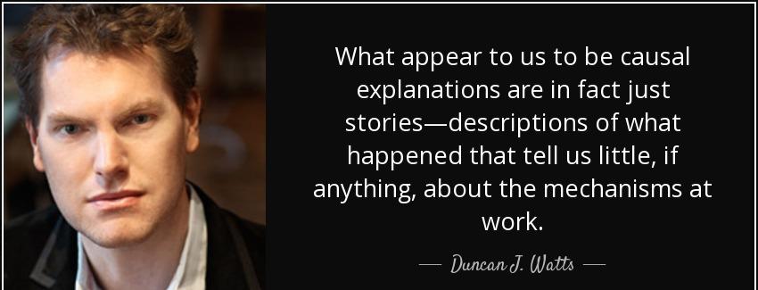quote what appear to us to be causal explanations are in fact just stories descriptions of duncan j watts Quotes