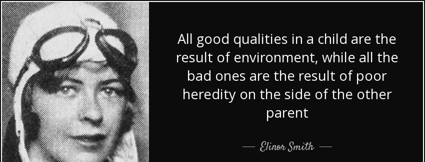 quote all good qualities in a child are the result of environment while all the bad ones are elinor smith Quotes
