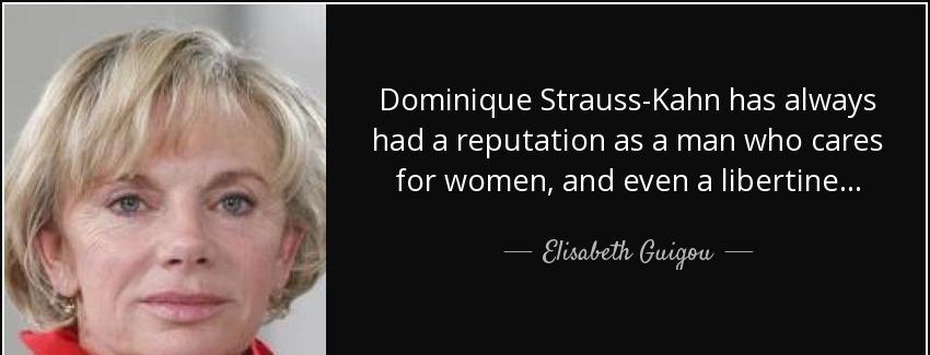 quote dominique strauss kahn has always had a reputation as a man who cares for women and elisabeth guigou Quotes