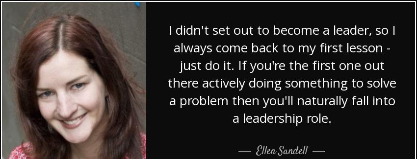 quote i didn t set out to become a leader so i always come back to my first lesson just do ellen sandell Quotes