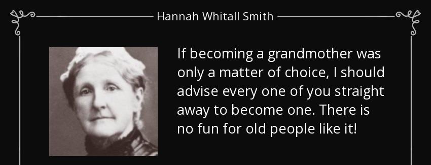 quote if becoming a grandmother was only a matter of choice i should advise every one of you hannah whitall smith Quotes