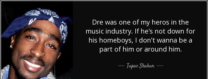 quote dre was one of my heros in the music industry if he s not down for his homeboys i don tupac shakur Quotes