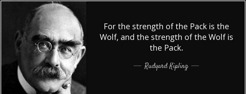 quote for the strength of the pack is the wolf and the strength of the wolf is the pack rudyard kipling Quotes