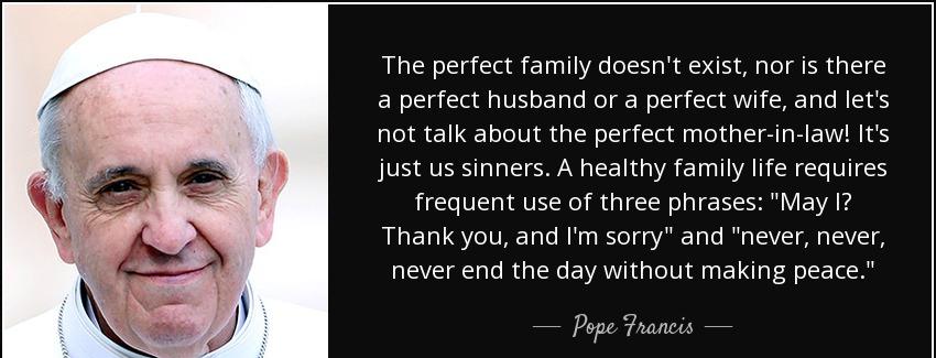 quote the perfect family doesn t exist nor is there a perfect husband or a perfect wife and pope francis Quotes